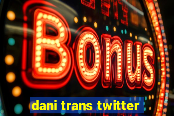 dani trans twitter